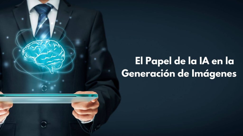 El Papel de la IA en la Generación de Imágenes