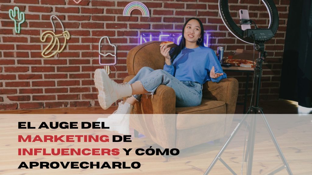 El auge del Marketing de Influencers y Cómo Aprovecharlo
