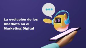 La evolución de los Chatbots en el Marketing Digital