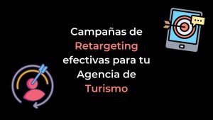 Campañas de Retargeting efectivas para tu Agencia de Turismo