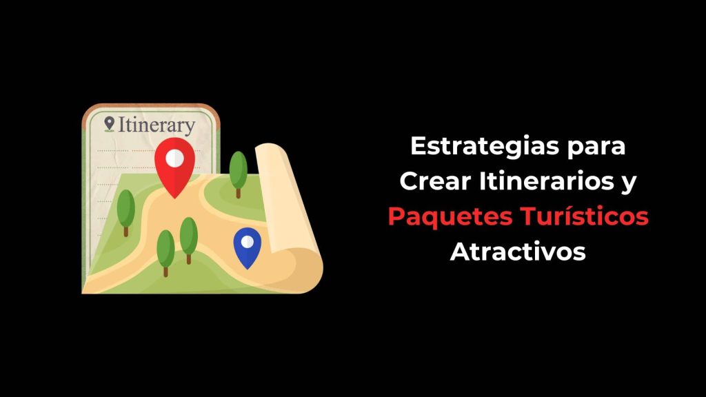 Estrategias para Crear Itinerarios y Paquetes Turísticos Atractivos
