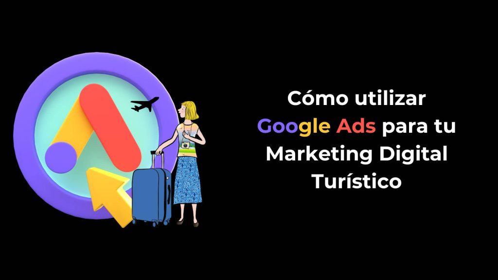 Cómo utilizar Google Ads para tu Marketing Digital Turístico
