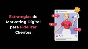 Estrategias de Marketing Digital para Fidelizar Clientes