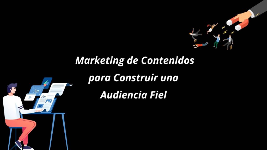 Marketing de Contenidos para Construir una Audiencia Fiel
