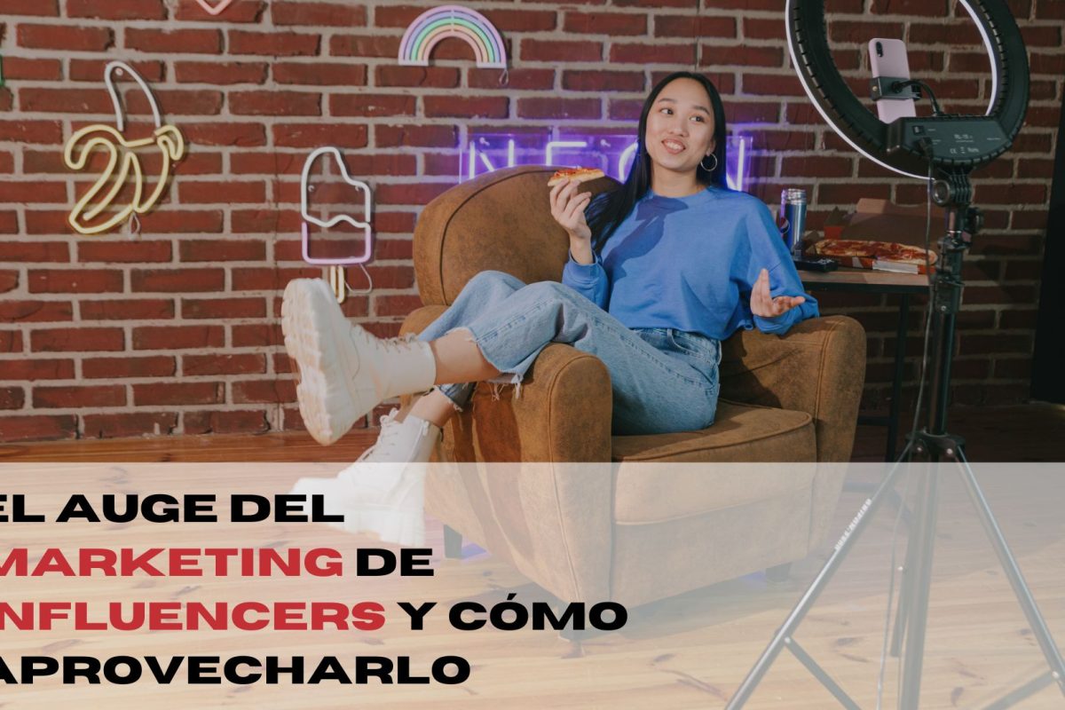 El auge del Marketing de Influencers y Cómo Aprovecharlo