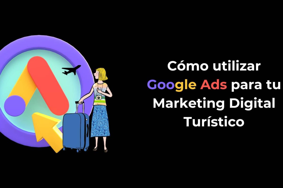 Cómo utilizar Google Ads para tu Marketing Digital Turístico