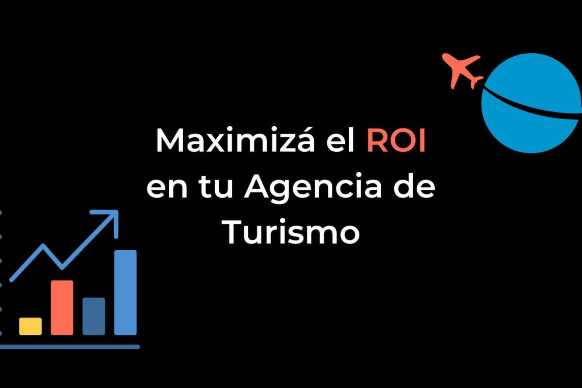 Maximizá el ROI en tu Agencia de Turismo