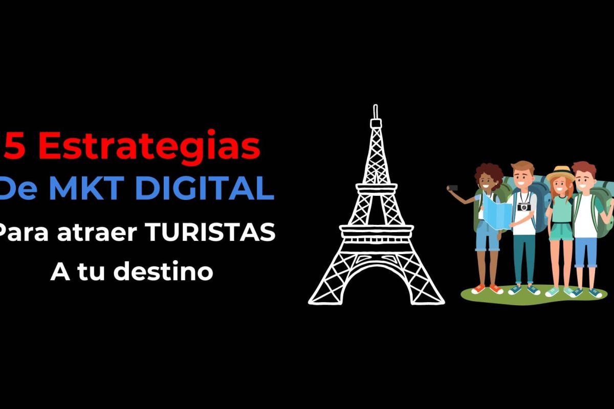 5 Estrategias de Marketing Digital para Atraer Turistas a tu Destino