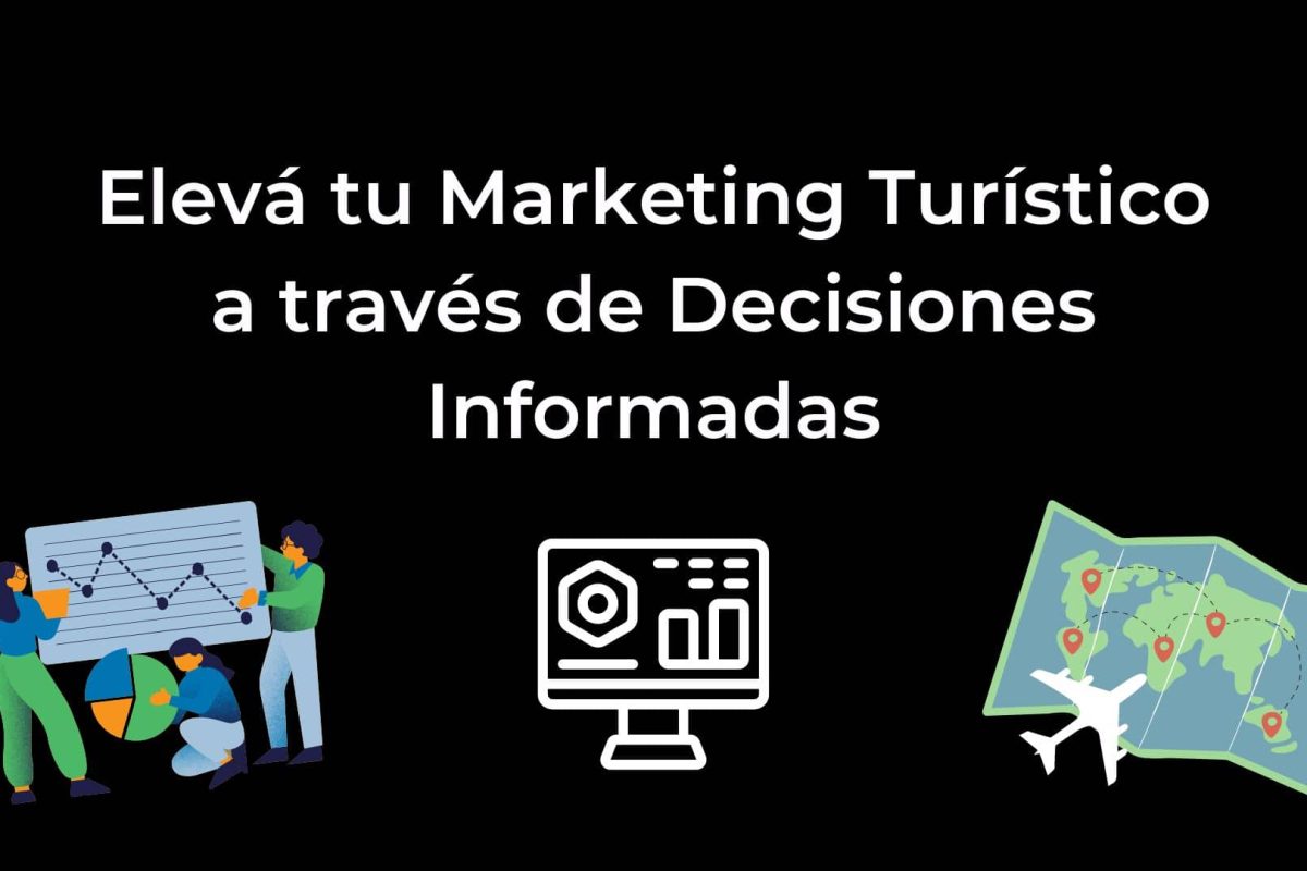 Cómo potenciar tu Marketing Turístico a través de Decisiones Informadas
