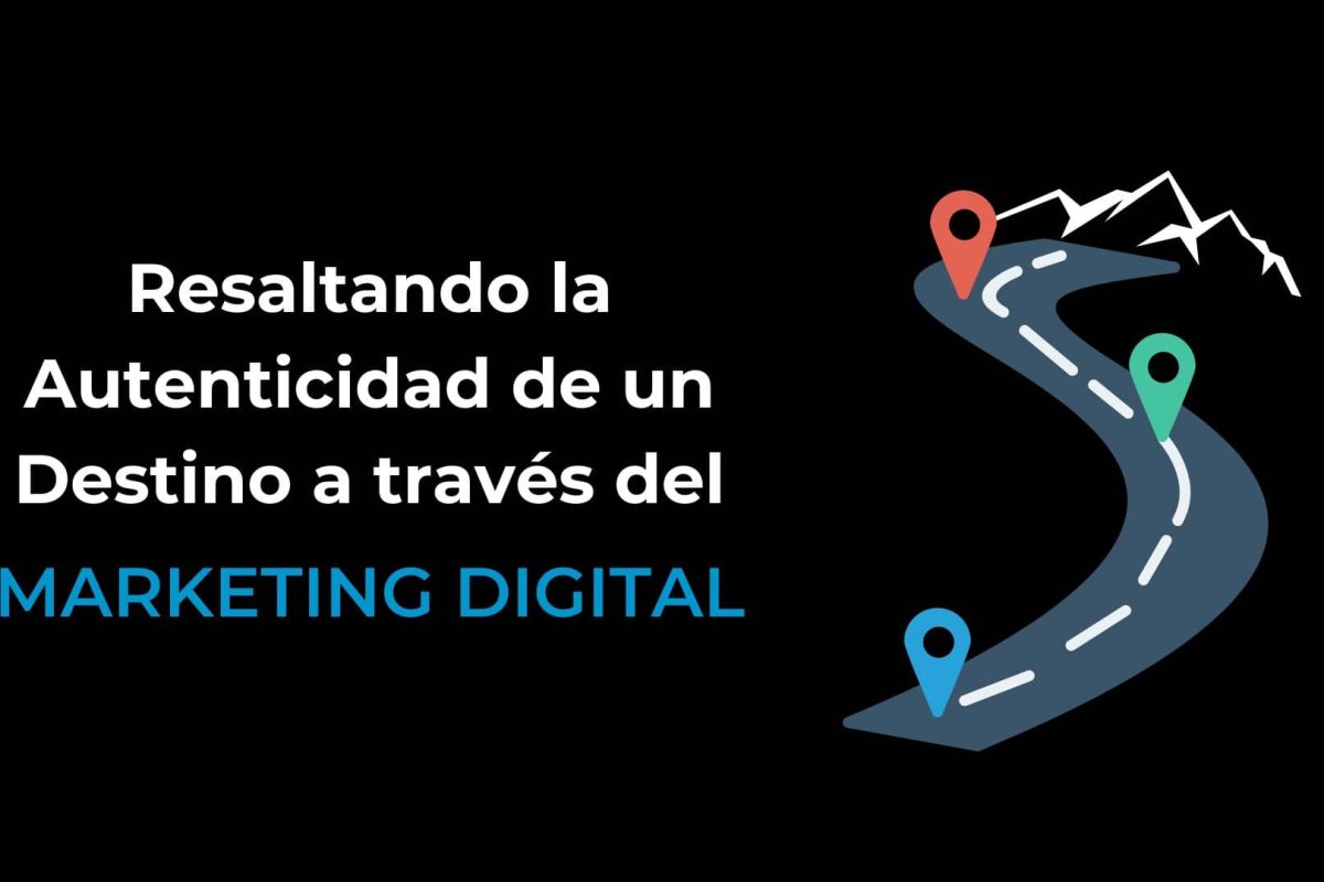 Resaltando la Autenticidad de un Destino con Marketing Digital